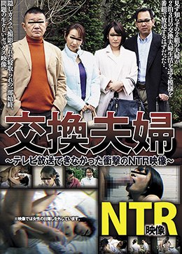 交換夫婦 テレビ放送できなかった衝撃のNTR映像